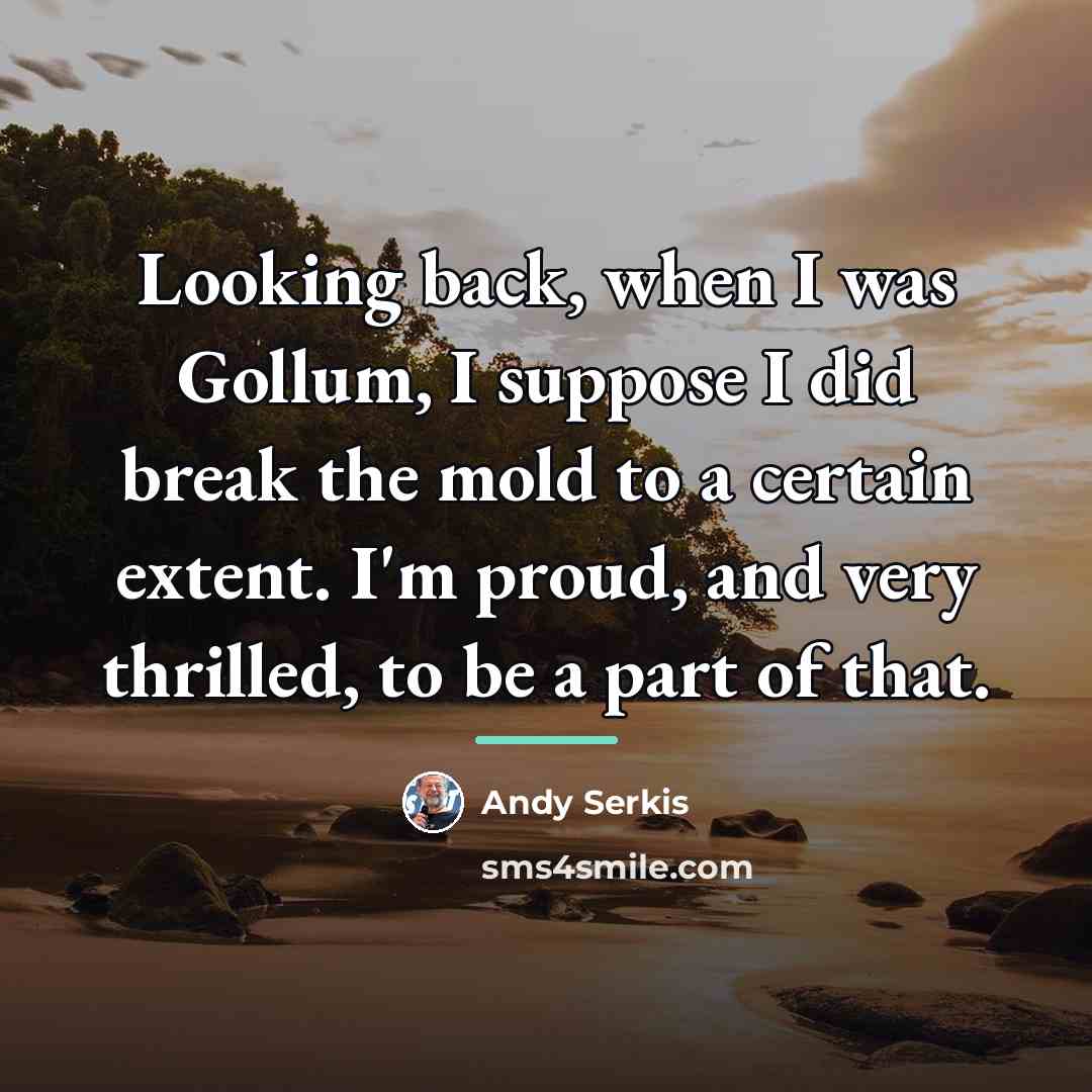“Looking back, when I was Gollum, I suppose I did…” quote by Andy Serkis