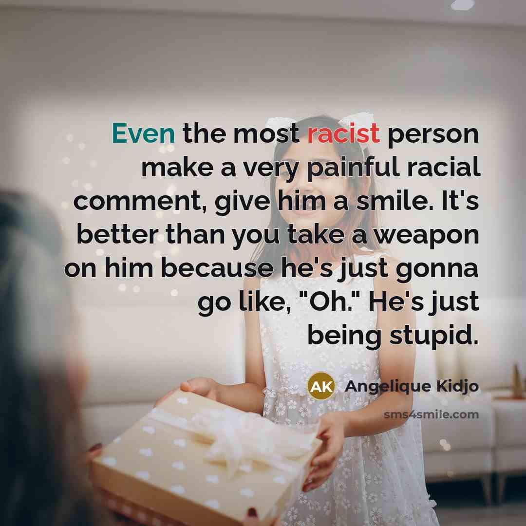 “Even the most racist person make a very painful racial…” quote by Angelique Kidjo