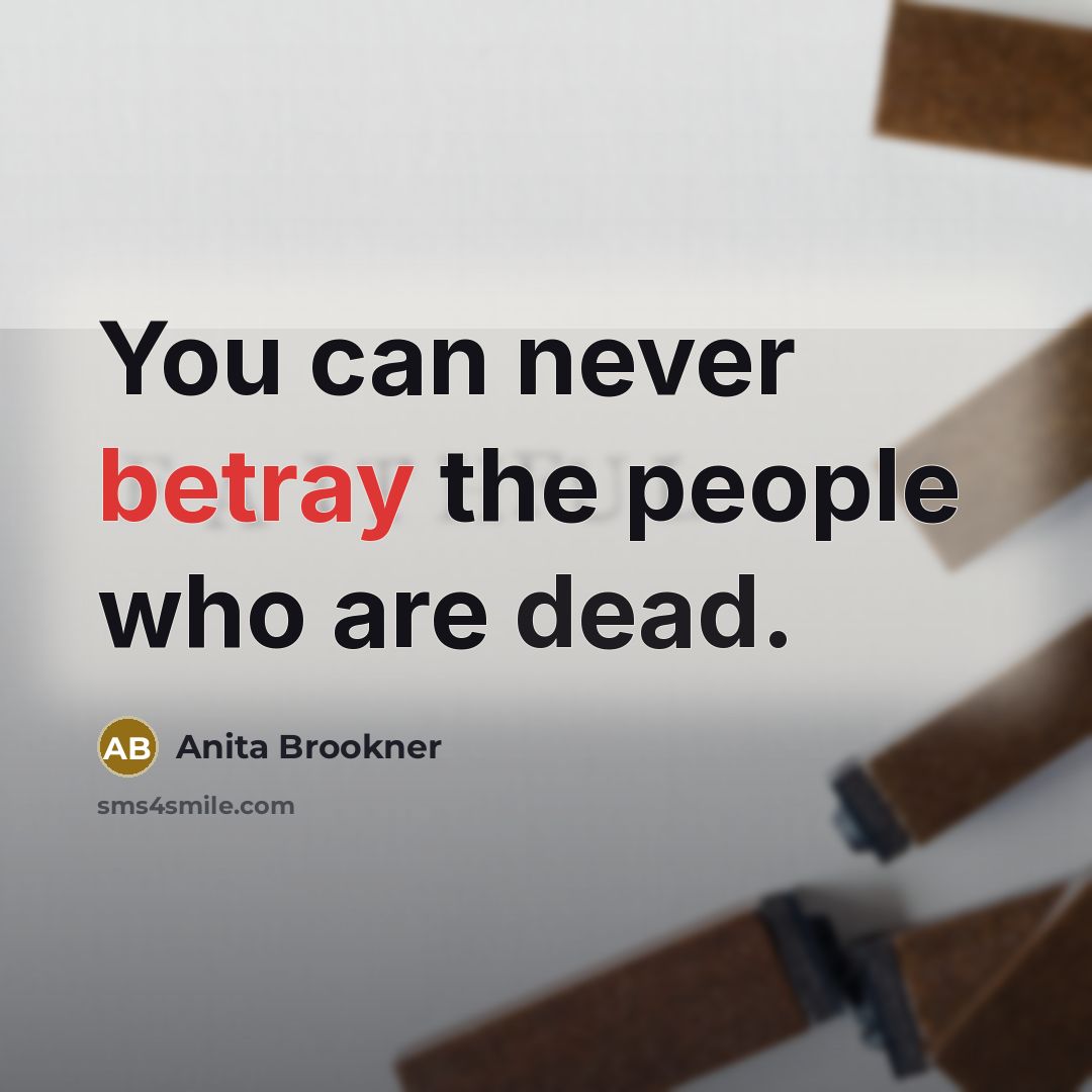 “You can never betray the people who are dead.…” quote by Anita Brookner