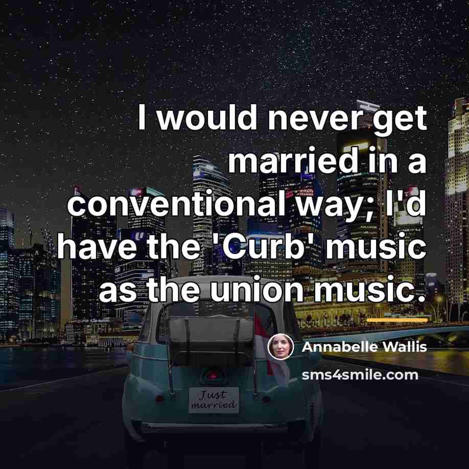 “I would never get married in a conventional way; I'd…” quote by Annabelle Wallis