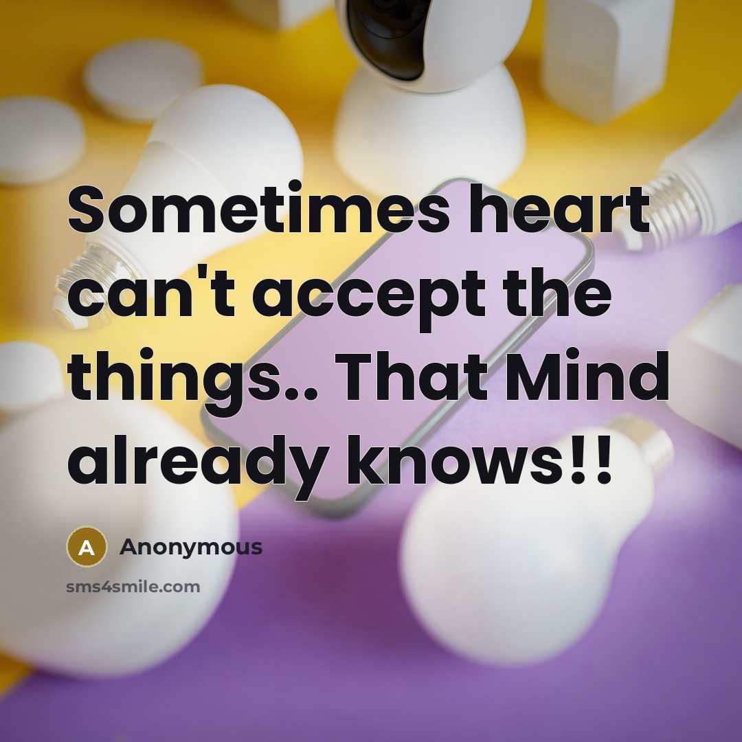 “Sometimes heart can't accept the things.. That Mind already knows!!” quote by Anonymous