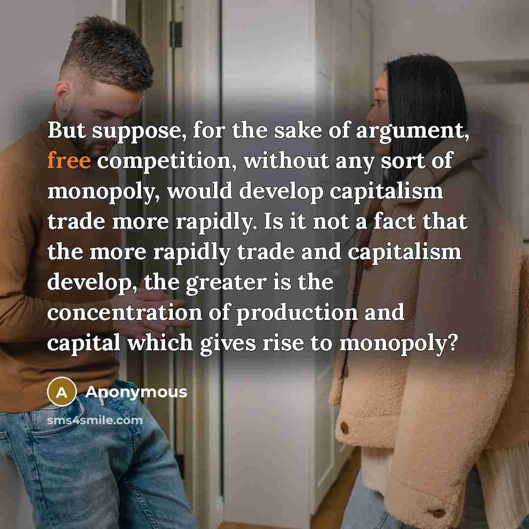 “But suppose, for the sake of argument, free competition, without…” quote by Anonymous