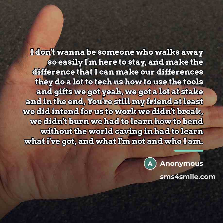 “I don't wanna be someone who walks away so easily…” quote by Anonymous