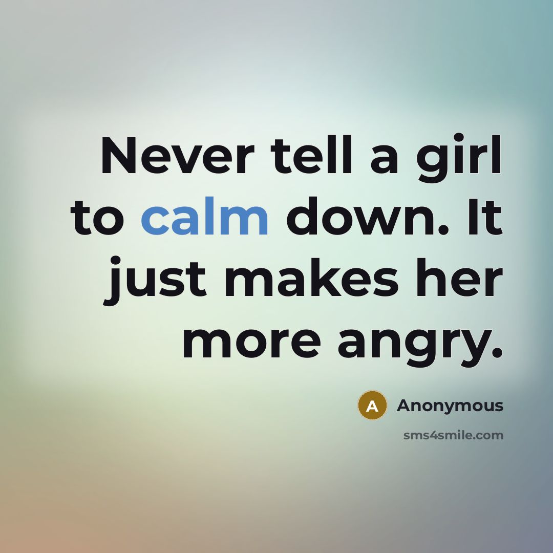 “Never tell a girl to calm down. It just makes…” quote by Anonymous
