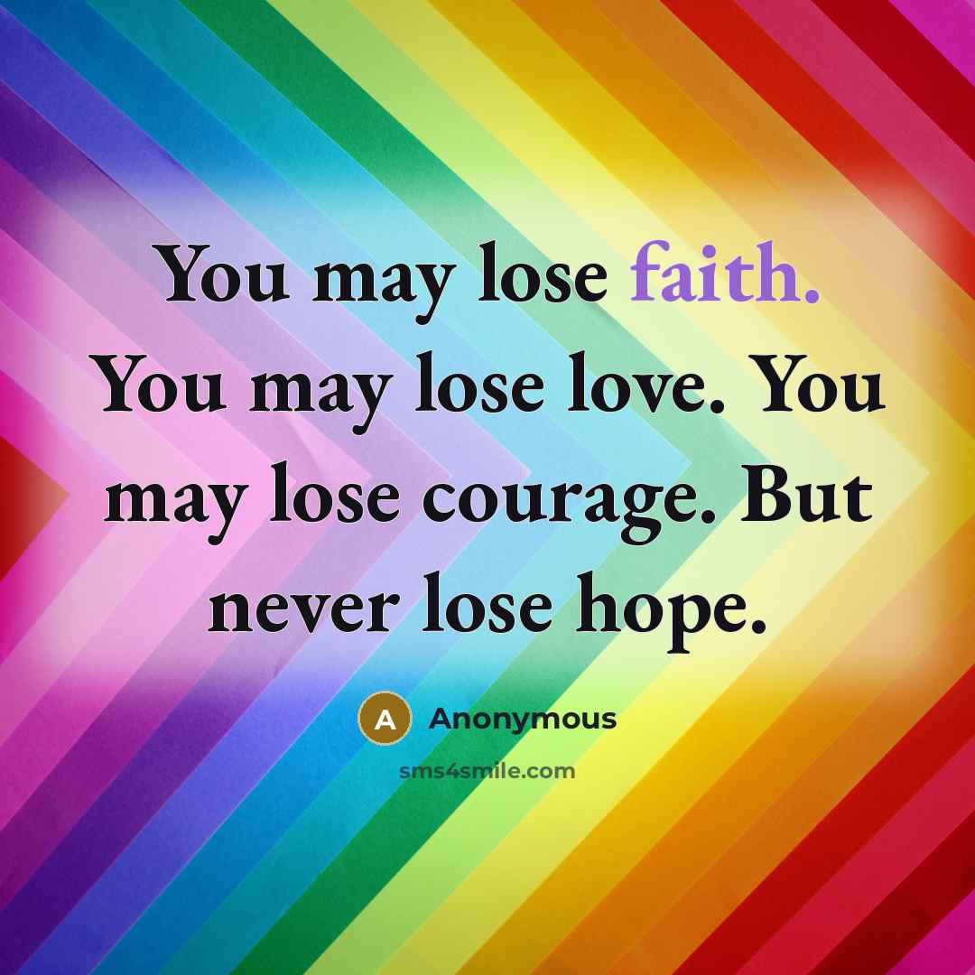 “You may lose faith. You may lose love. You may…” quote by Anonymous