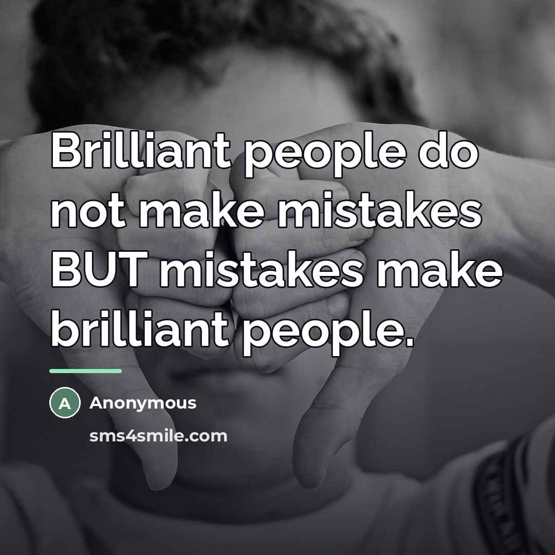 “Brilliant people do not make mistakes BUT mistakes make brilliant…” quote by Anonymous