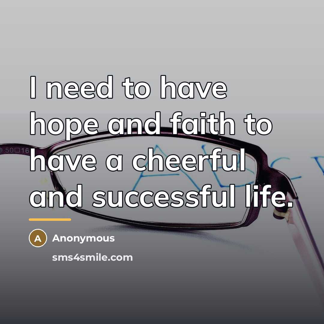 “I need to have hope and faith to have a…” quote by Anonymous