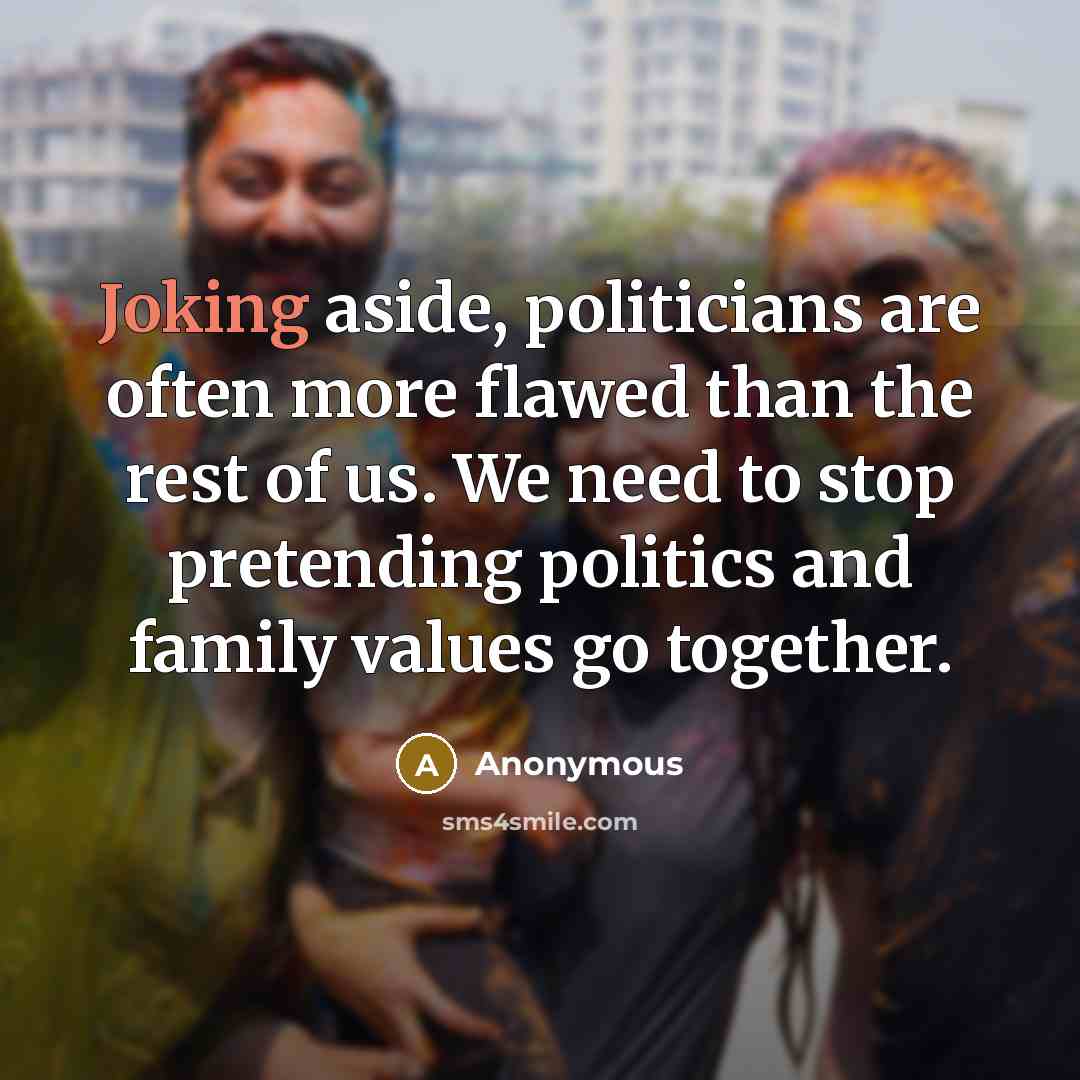 “Joking aside, politicians are often more flawed than the rest…” quote by Anonymous