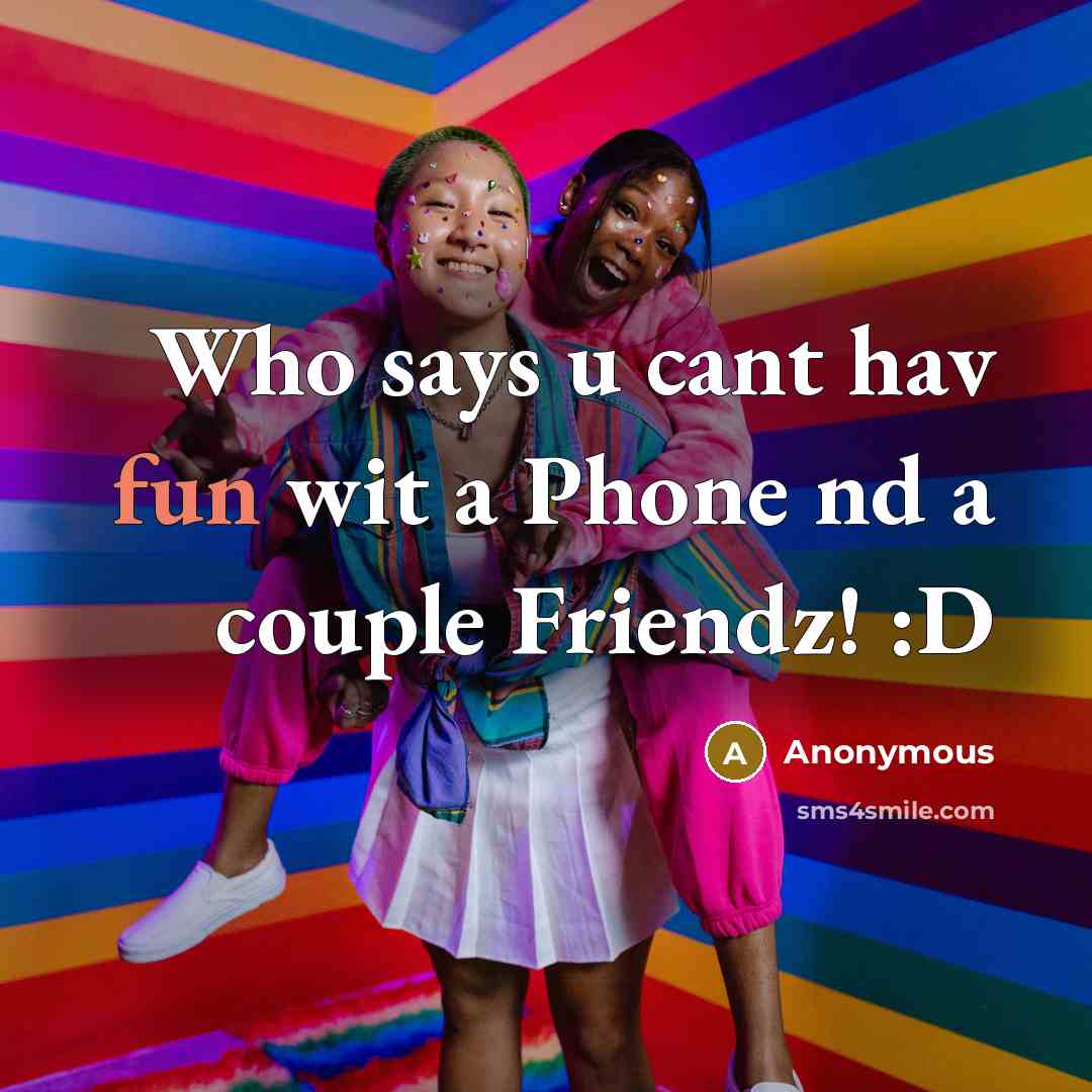 “Who says u cant hav fun wit a Phone nd a couple Friendz! :D” quote by Anonymous