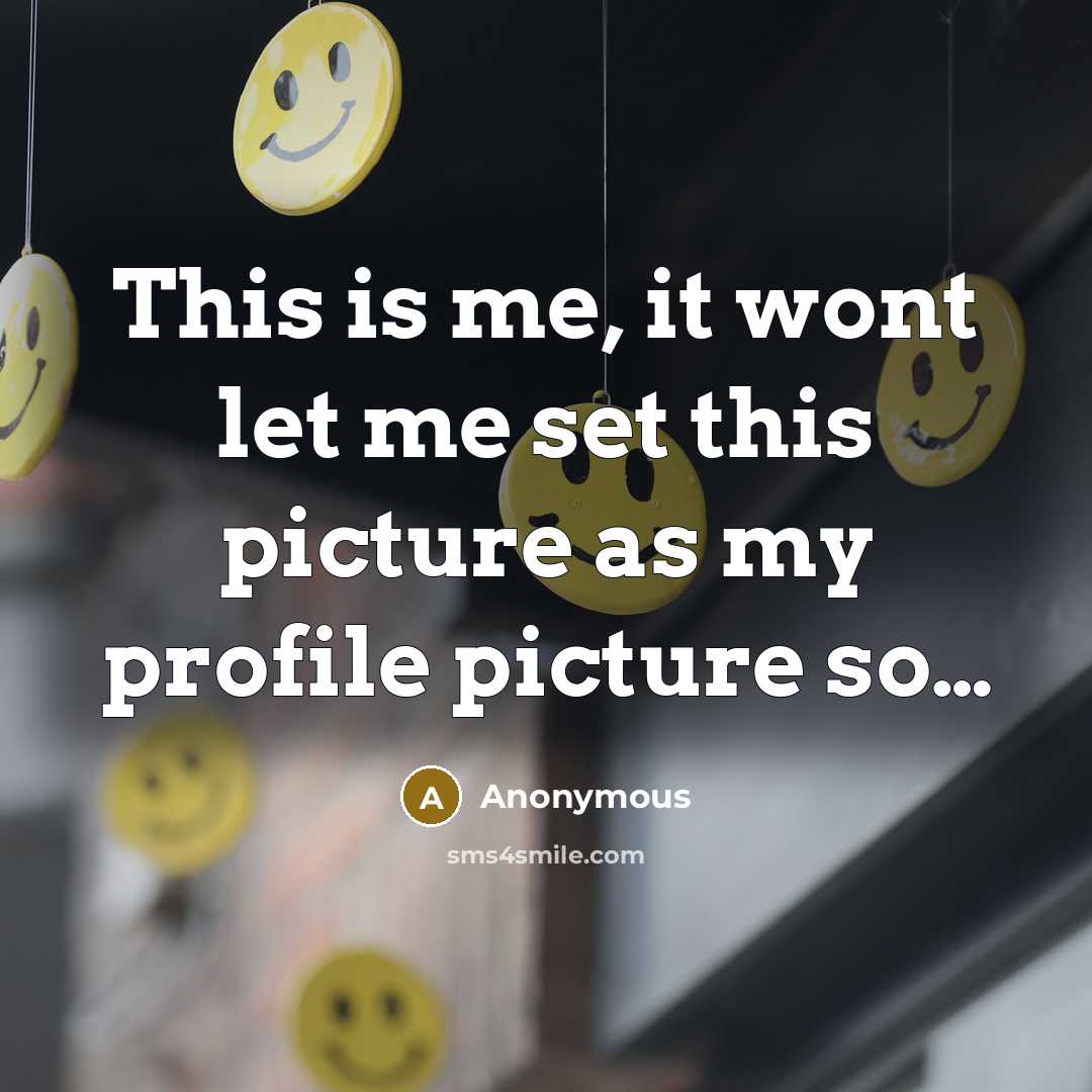 “This is me, it wont let me set this picture…” quote by Anonymous