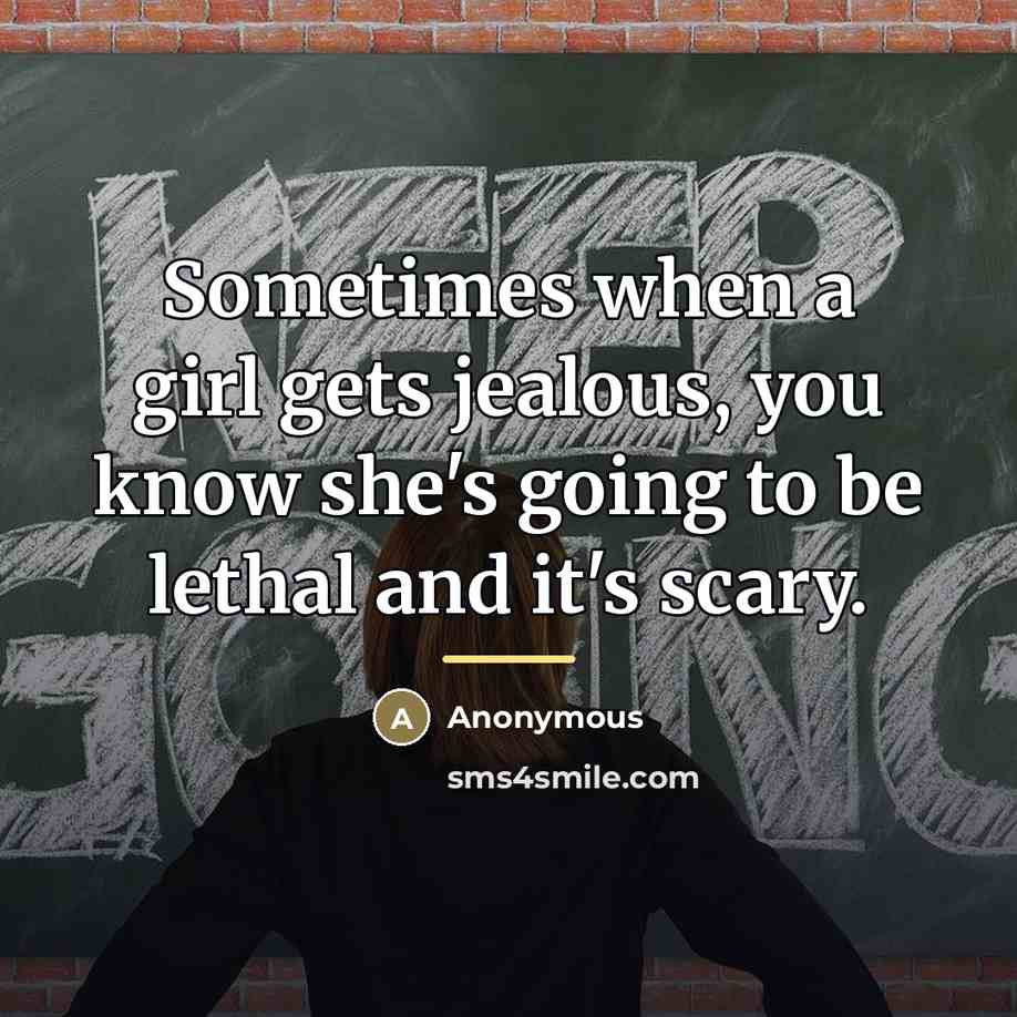 “Sometimes when a girl gets jealous, you know she's going…” quote by Anonymous