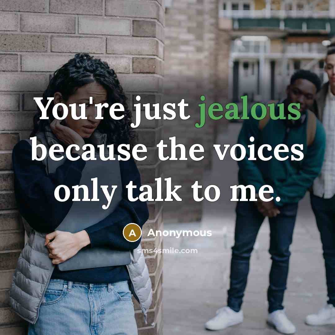 “You're just jealous because the voices only talk to me.…” quote by Anonymous