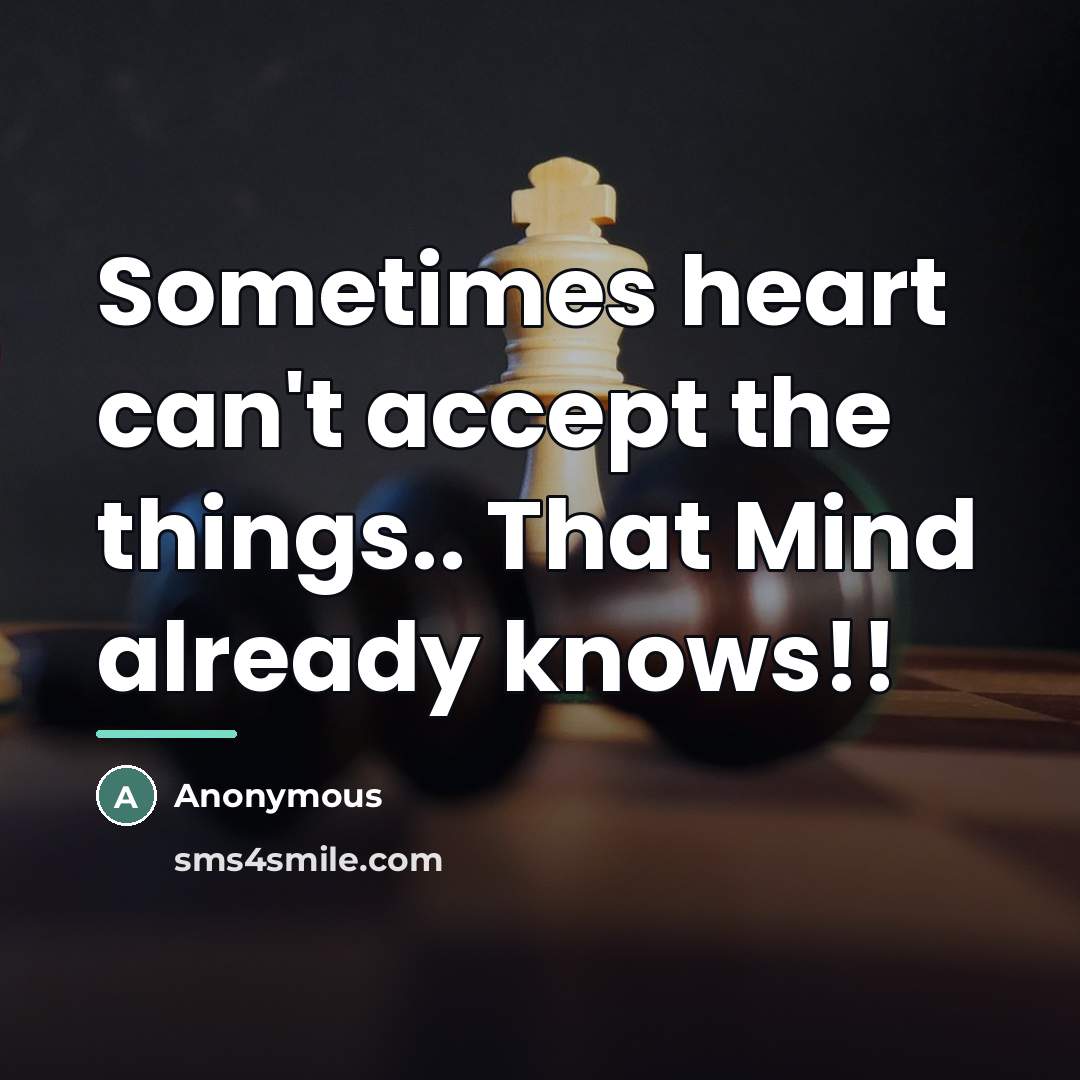 “Sometimes heart can't accept the things.. That Mind already knows!!…” quote by Anonymous