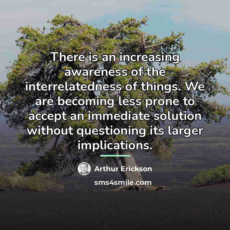 “There is an increasing awareness of the interrelatedness of things.…” quote by Arthur Erickson