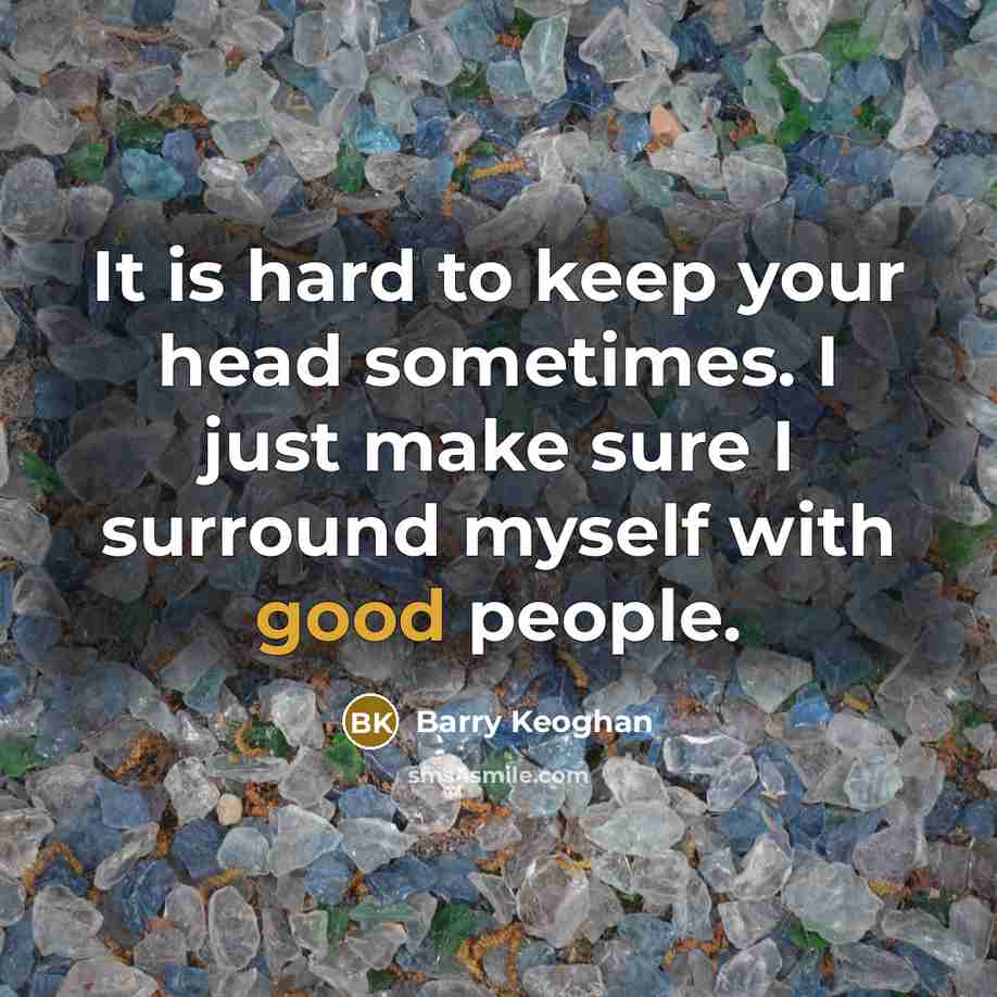 “It is hard to keep your head sometimes. I just…” quote by Barry Keoghan