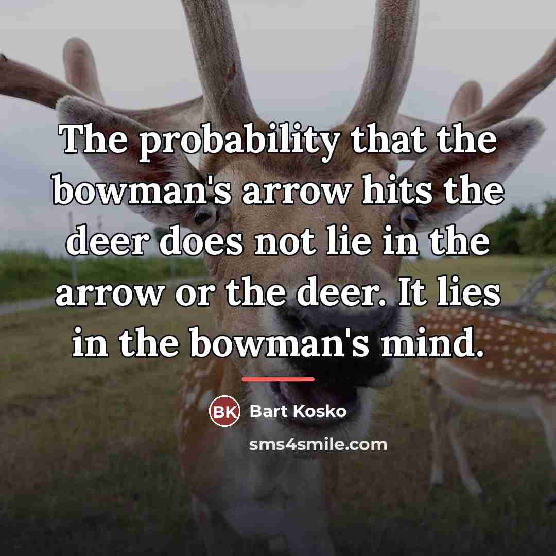 “The probability that the bowman's arrow hits the deer does…” quote by Bart Kosko