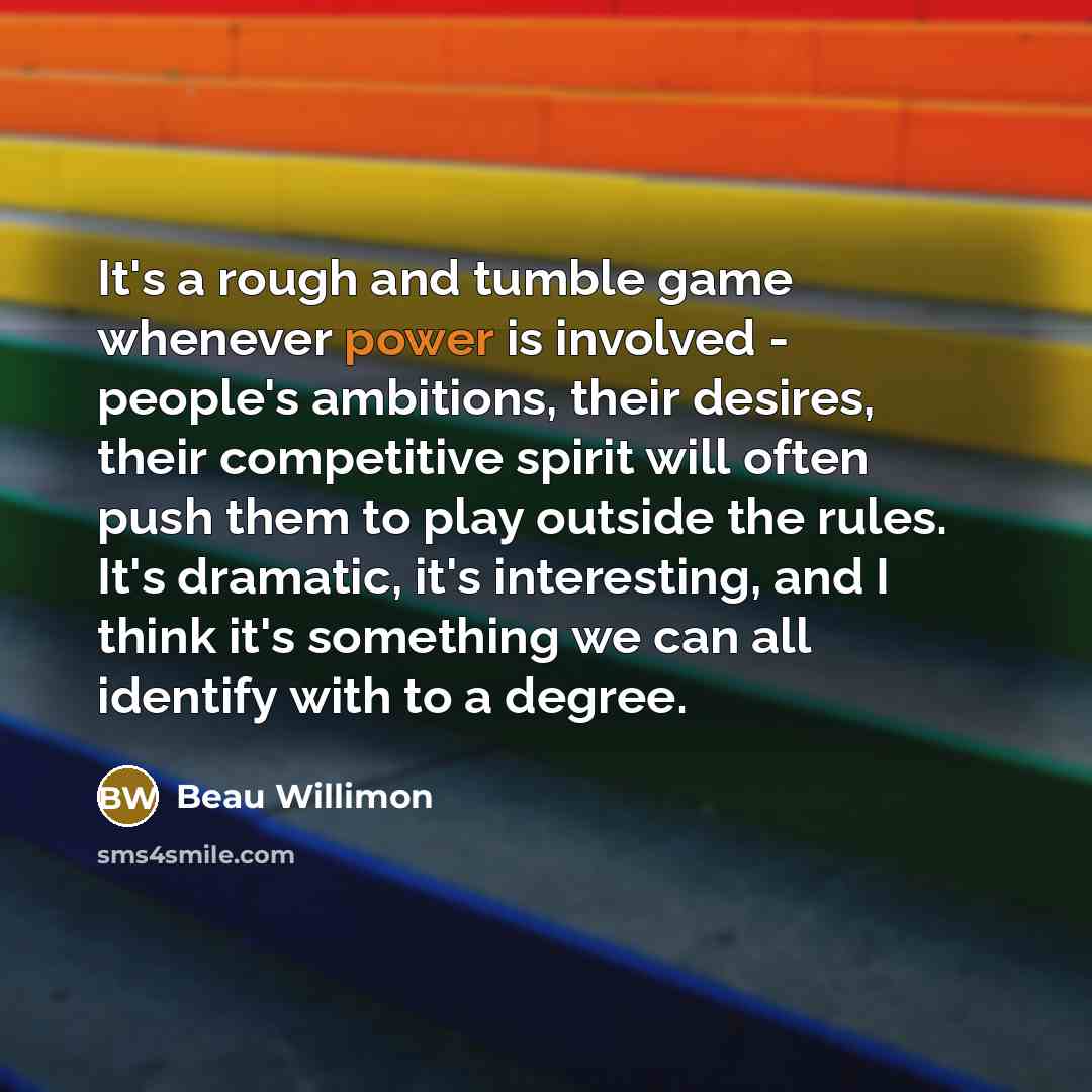 “It's a rough and tumble game whenever power is involved…” quote by Beau Willimon