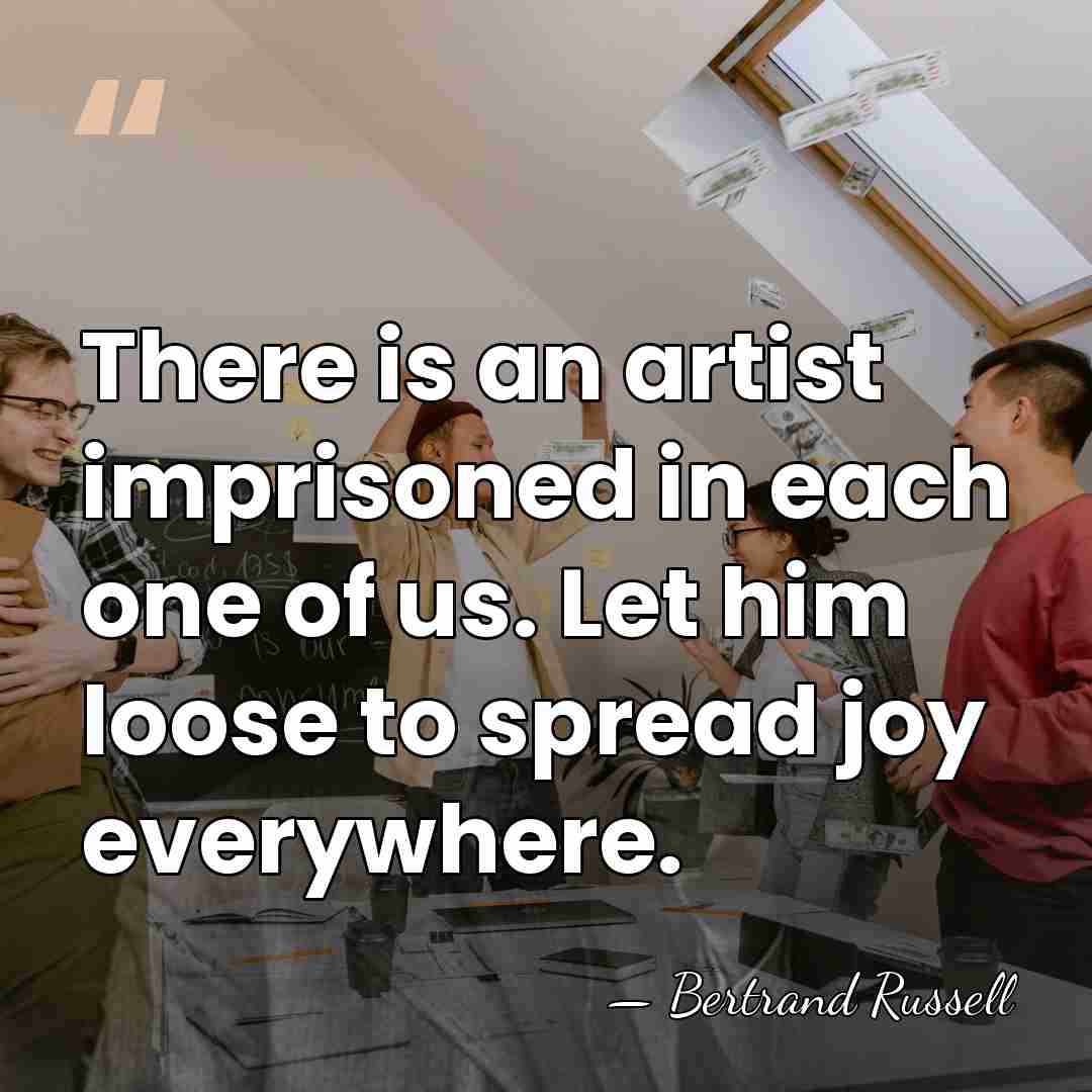 There is an artist imprisoned in each one of us. Let him&hellip; - Bertrand Russell