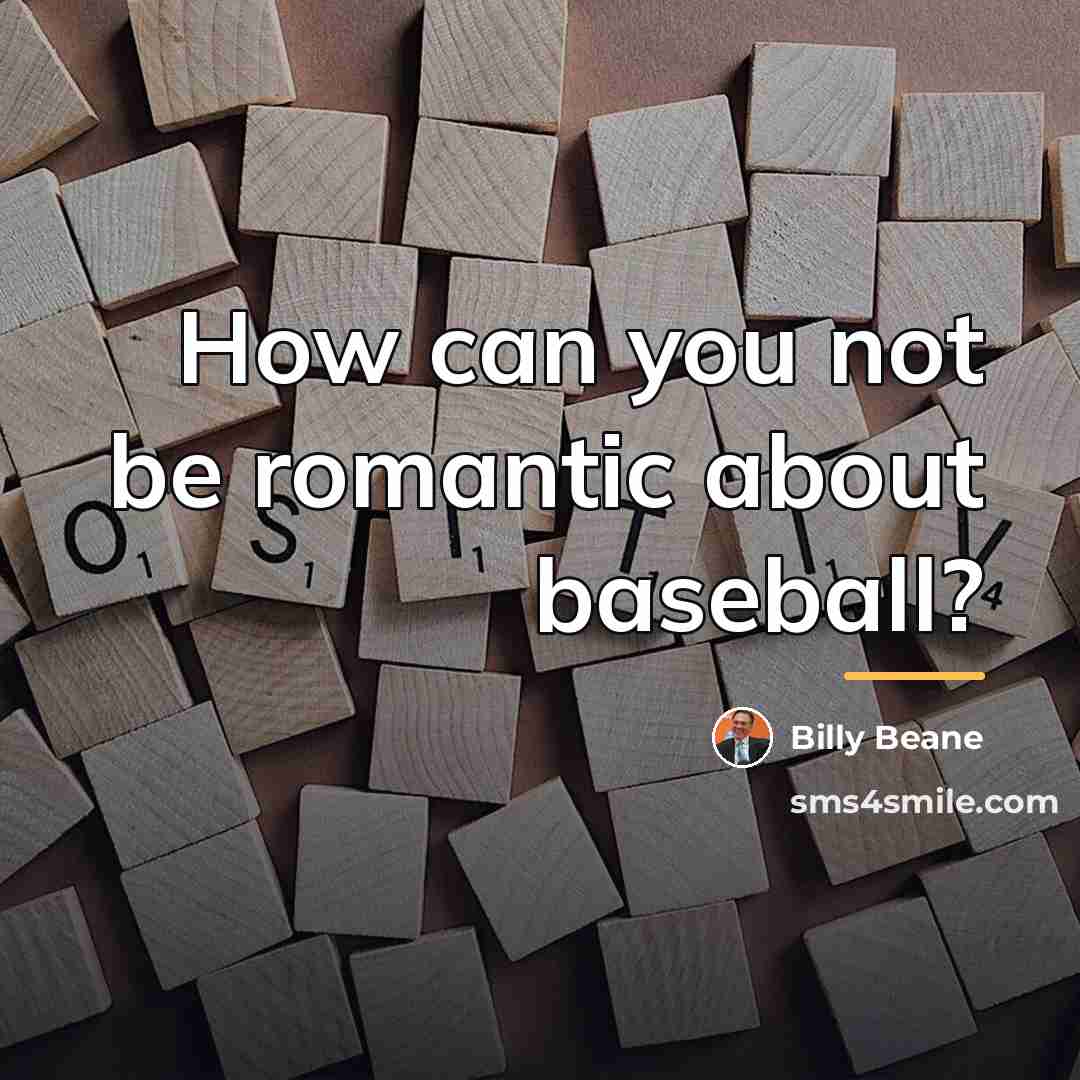 “How can you not be romantic about baseball?…” quote by Billy Beane