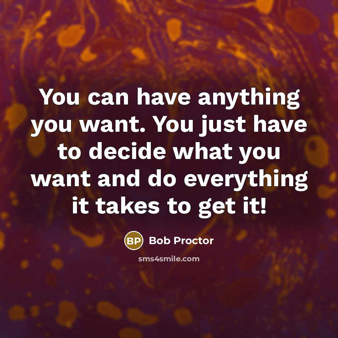 “You can have anything you want. You just have to…” quote by Bob Proctor