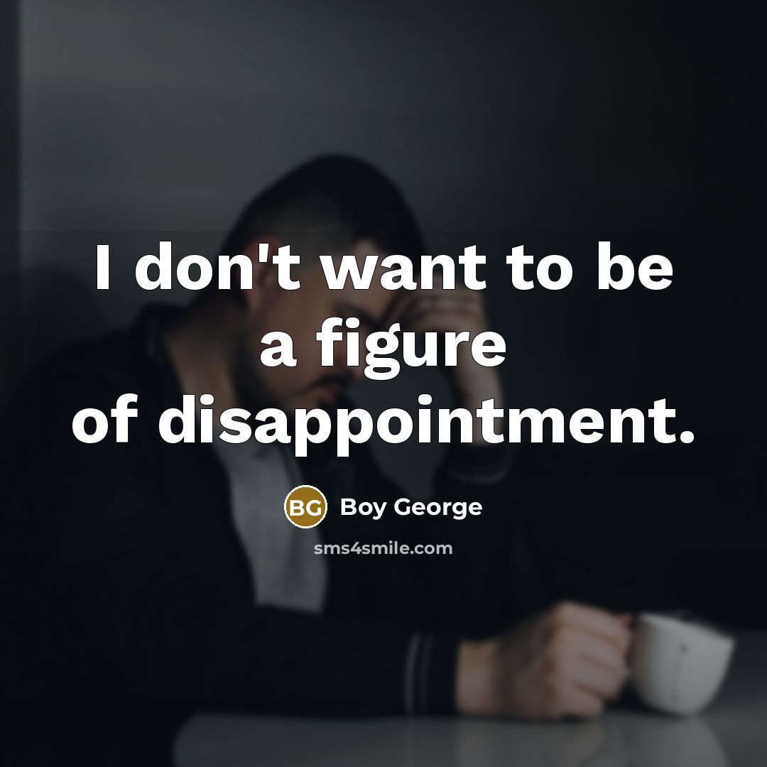 “I don't want to be a figure of disappointment.…” quote by Boy George