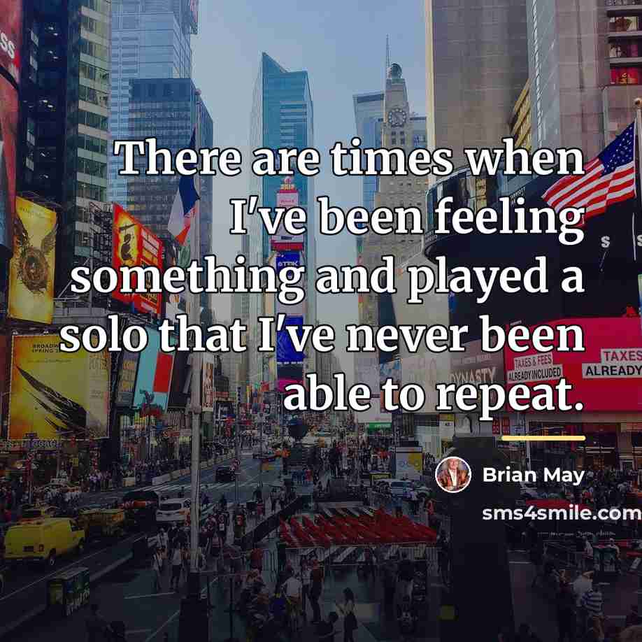 “There are times when I've been feeling something and played…” quote by Brian May