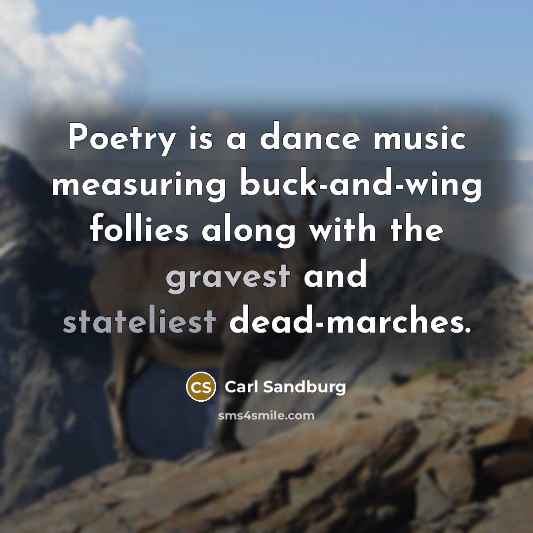 “Poetry is a dance music measuring buck-and-wing follies along with…” quote by Carl Sandburg