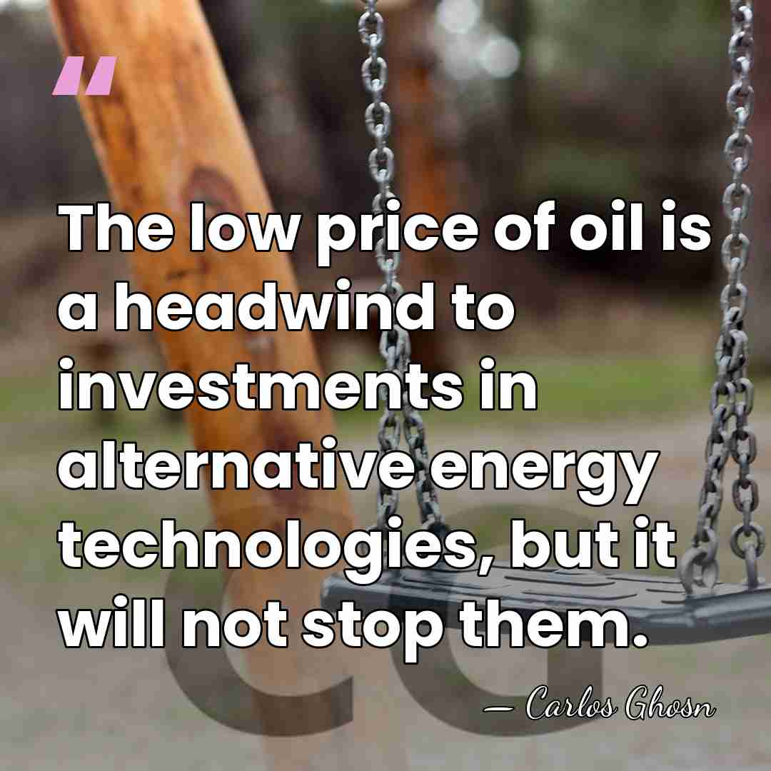 The low price of oil is a headwind to investments in alternative&hellip; - Carlos Ghosn
