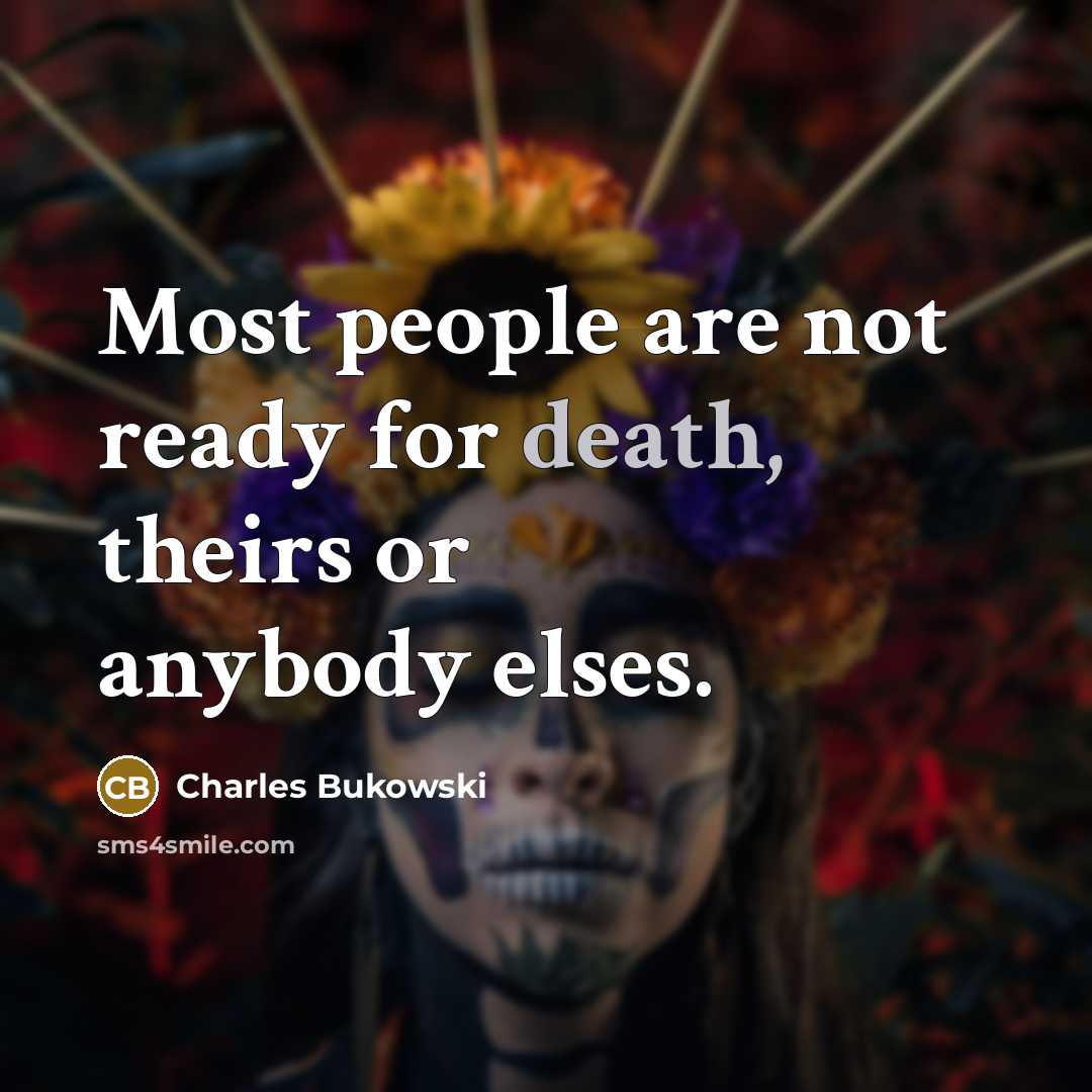 “Most people are not ready for death, theirs or anybody…” quote by Charles Bukowski