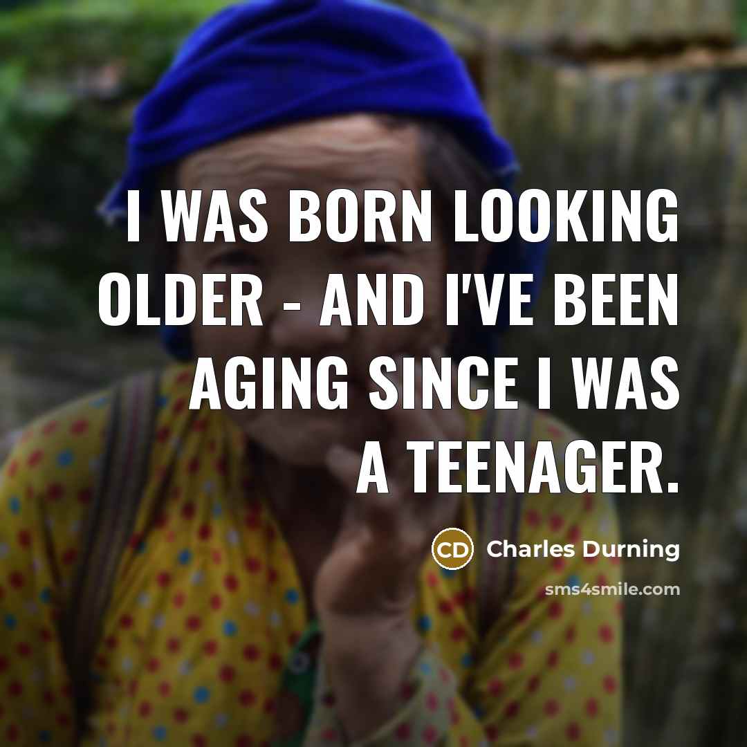 “I was born looking older - and I've been aging…” quote by Charles Durning