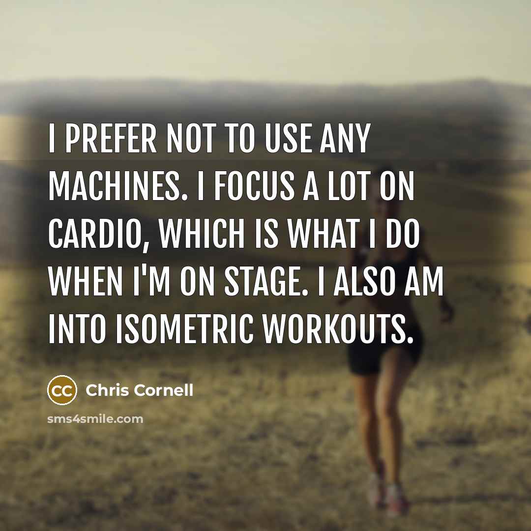 “I prefer not to use any machines. I focus a…” quote by Chris Cornell