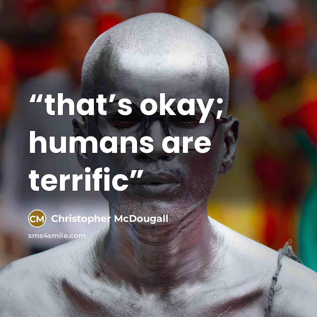 “that’s okay; humans are terrific” quote by Christopher McDougall