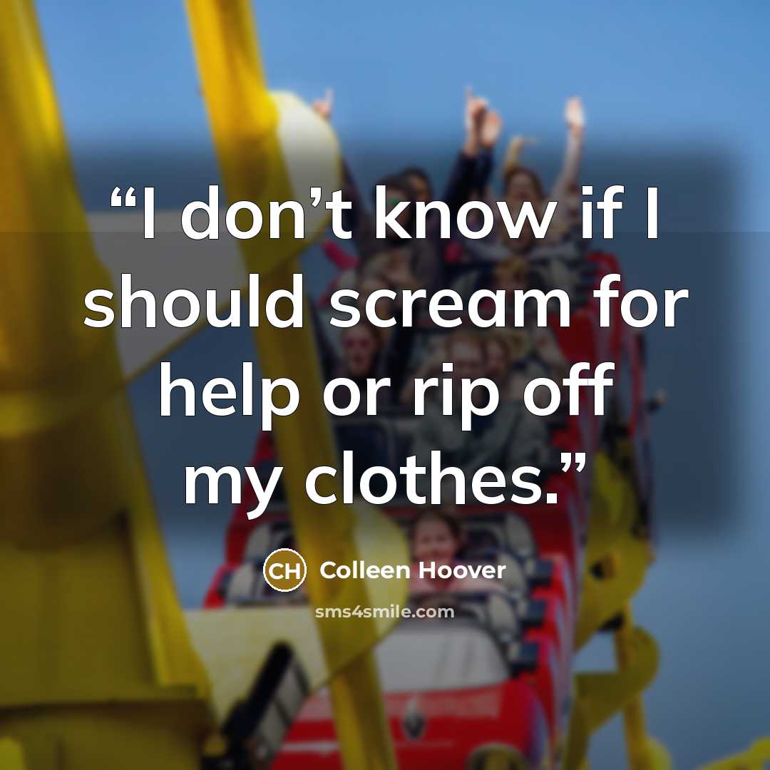 “I don’t know if I should scream for help or rip off my clothes.” quote by Colleen Hoover