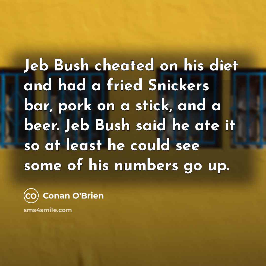 “Jeb Bush cheated on his diet and had a fried…” quote by Conan O'Brien