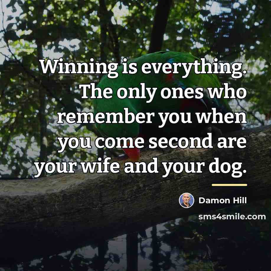 “Winning is everything. The only ones who remember you when…” quote by Damon Hill