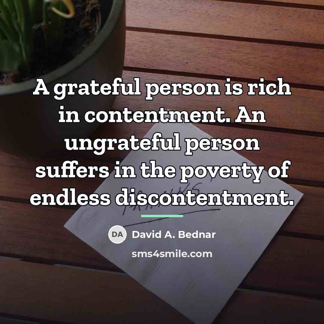“A grateful person is rich in contentment. An ungrateful person…” quote by David A. Bednar