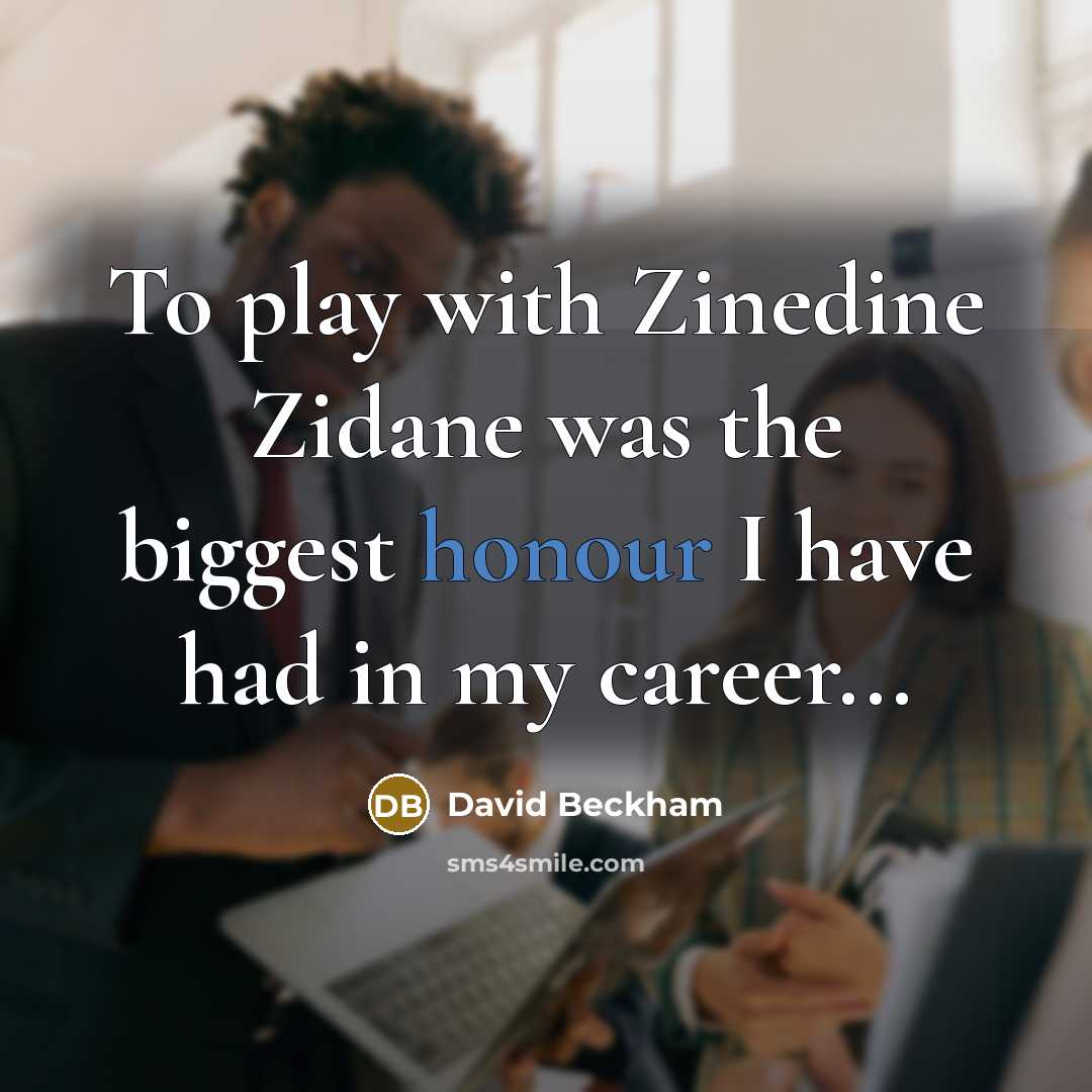 “To play with Zinedine Zidane was the biggest honour I…” quote by David Beckham