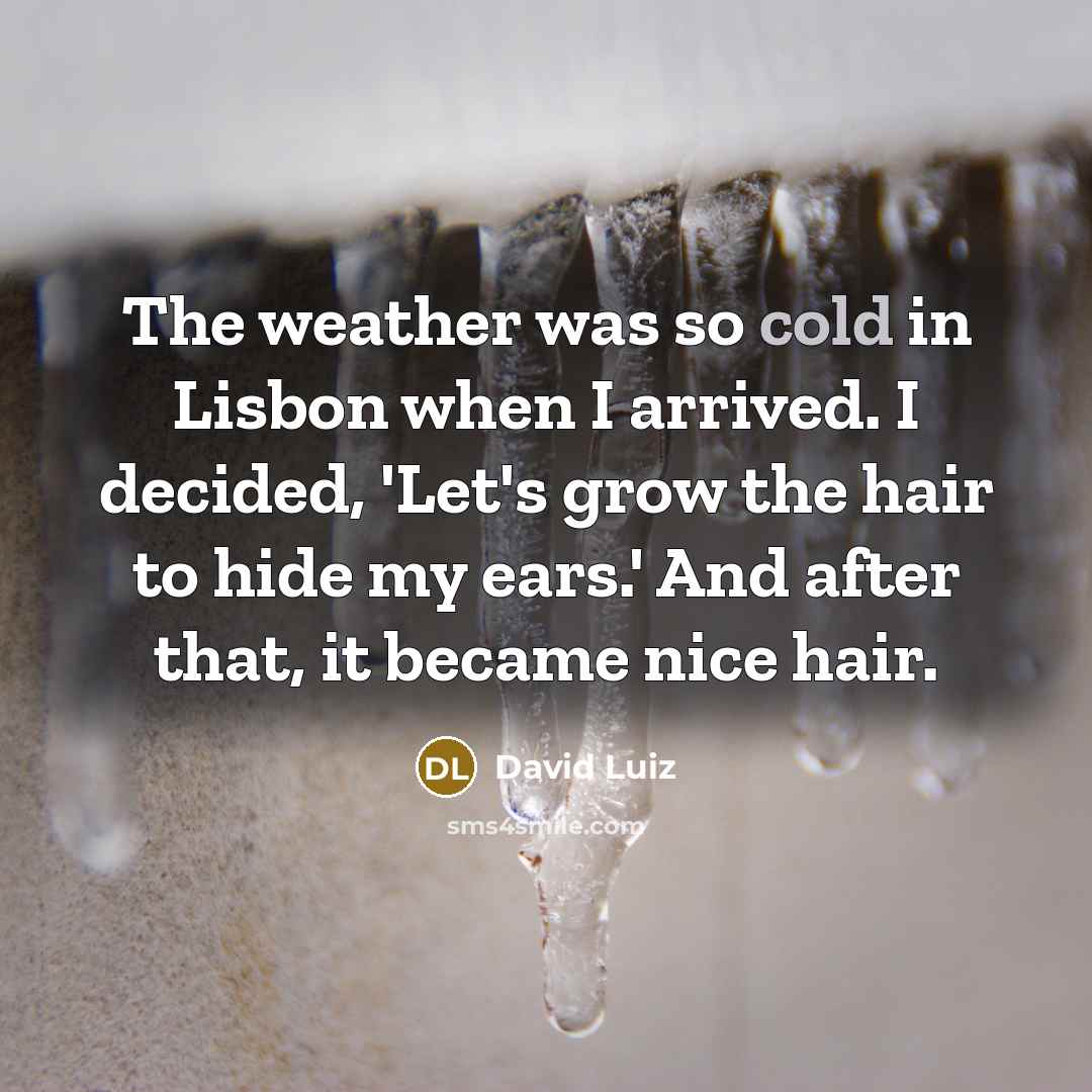 “The weather was so cold in Lisbon when I arrived.…” quote by David Luiz
