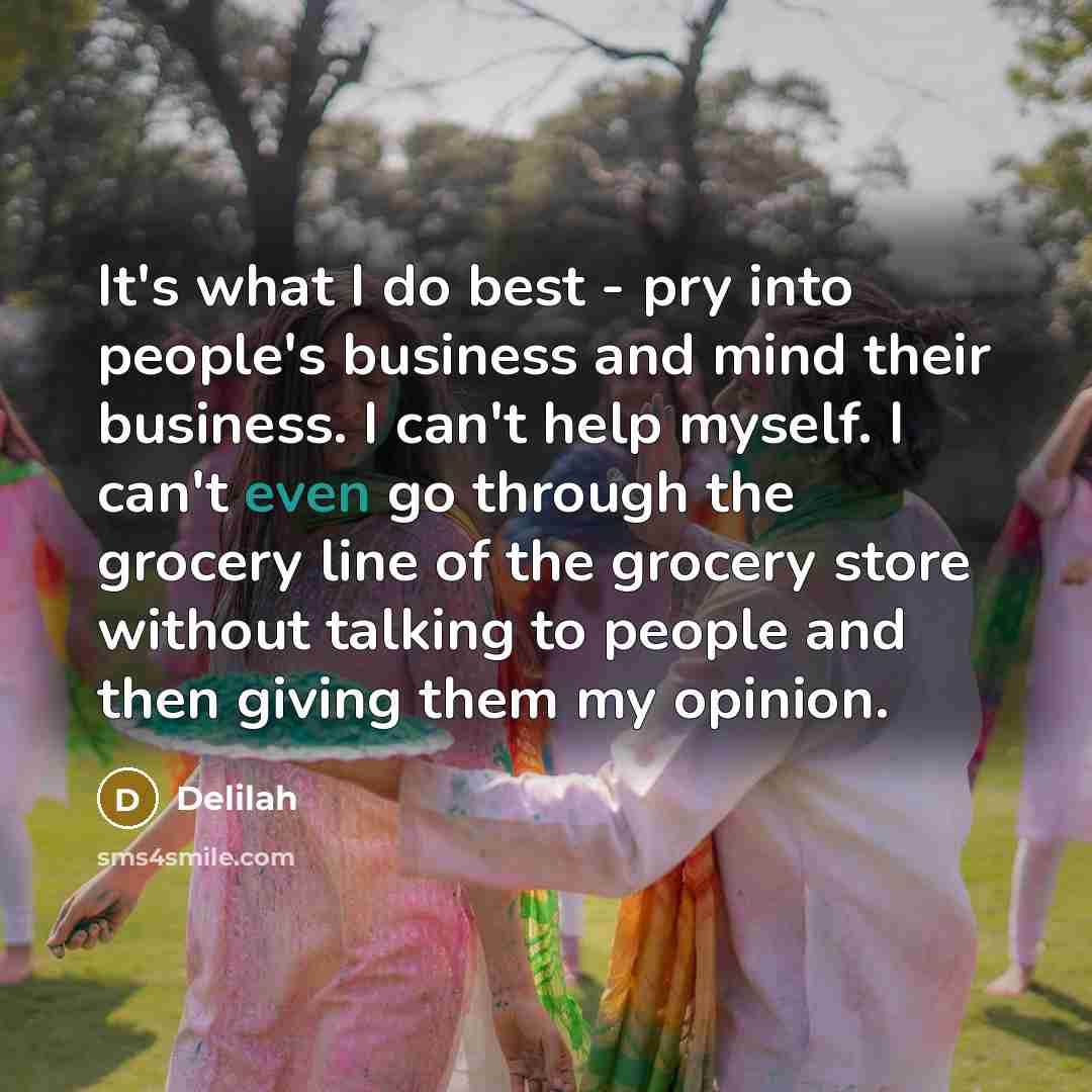 “It's what I do best - pry into people's business…” quote by Delilah