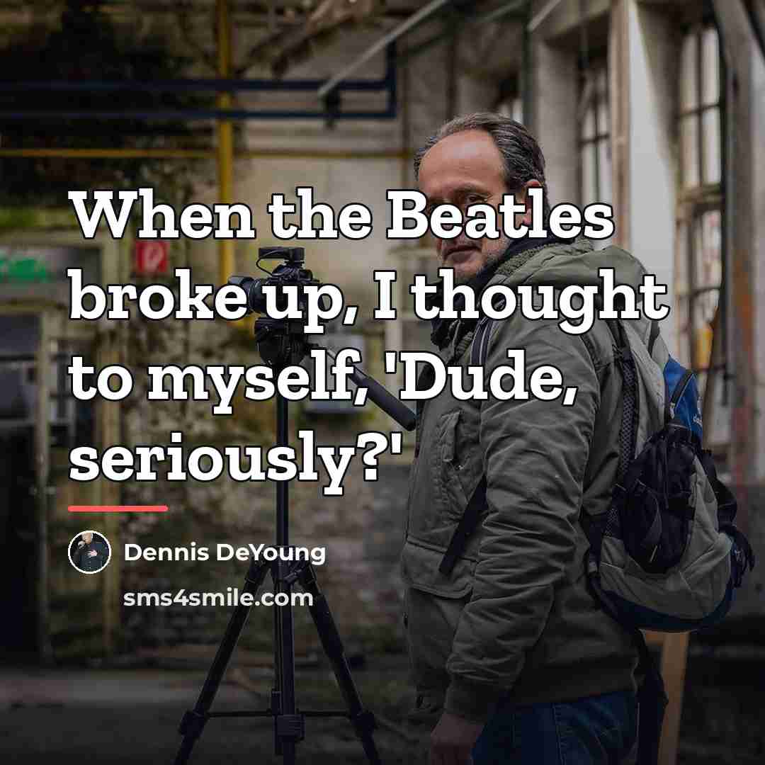 “When the Beatles broke up, I thought to myself, 'Dude,…” quote by Dennis DeYoung