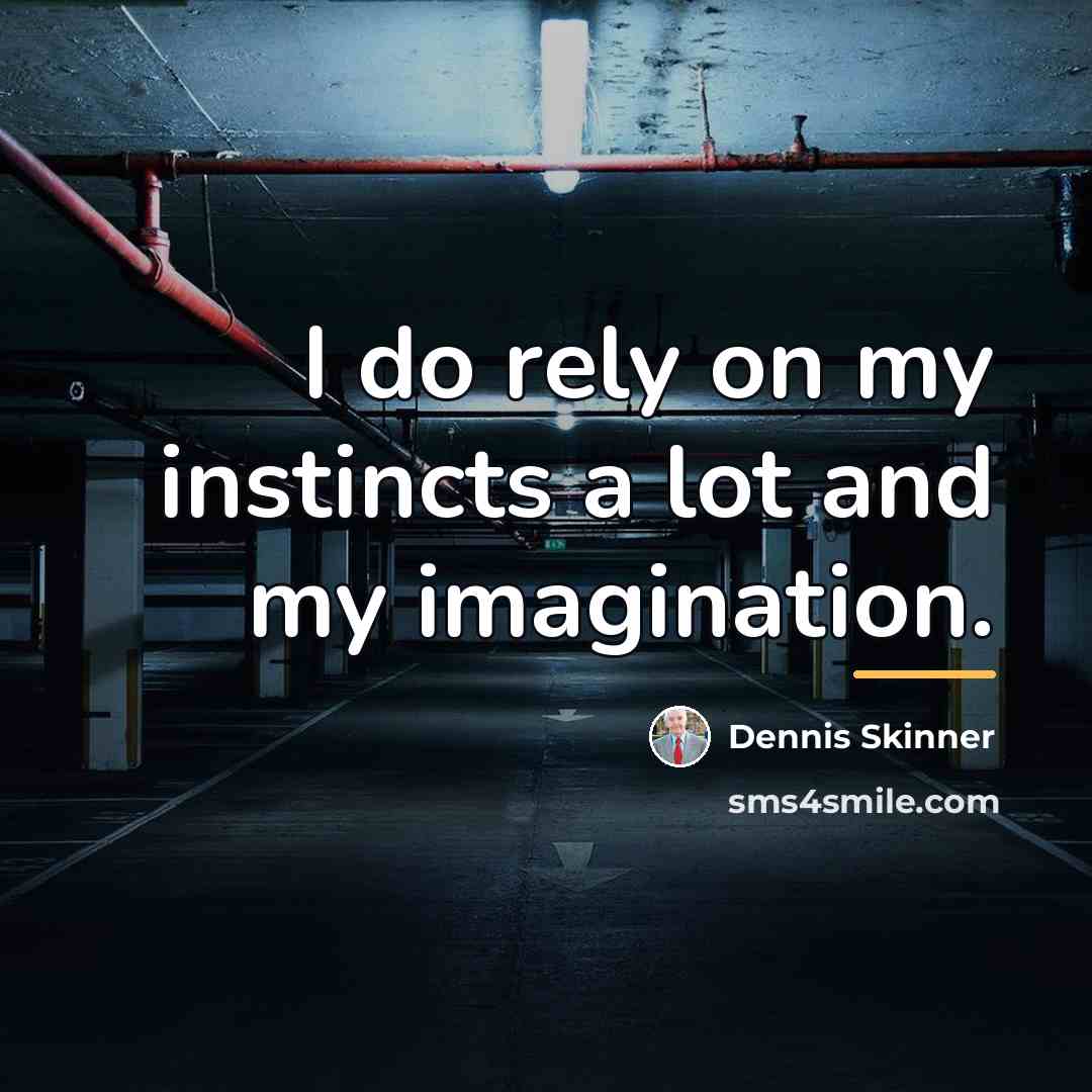 “I do rely on my instincts a lot and my…” quote by Dennis Skinner