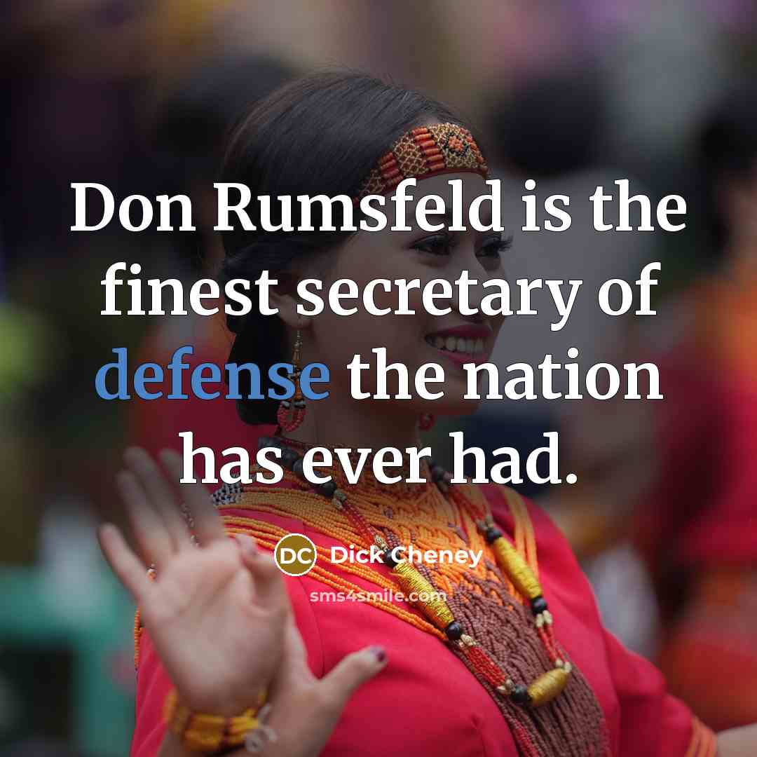 “Don Rumsfeld is the finest secretary of defense the nation…” quote by Dick Cheney