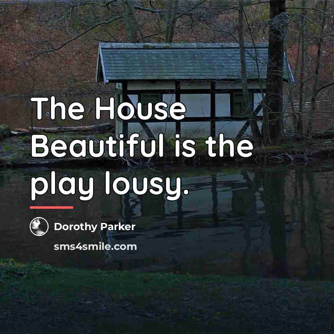 “The House Beautiful is the play lousy.…” quote by Dorothy Parker