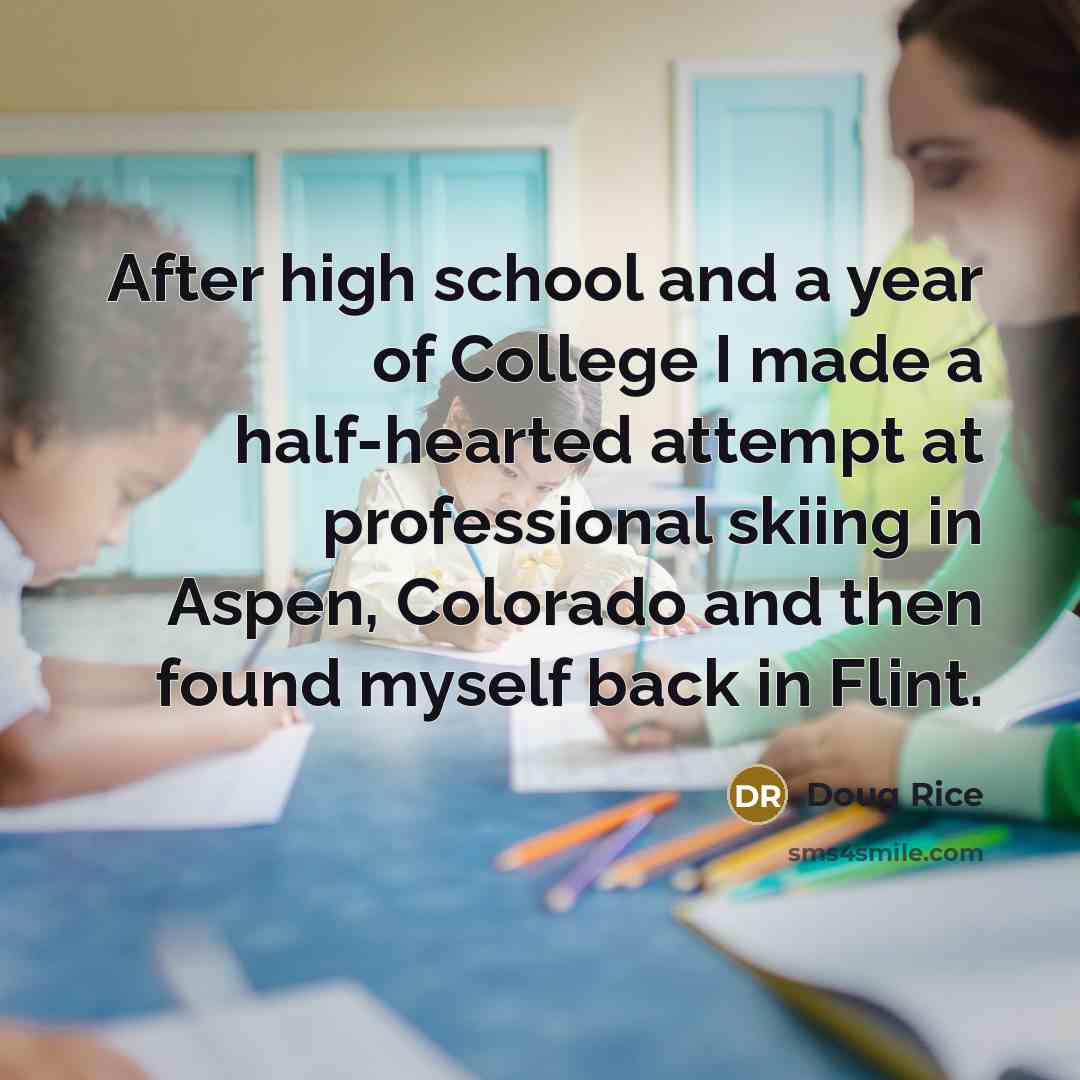 “After high school and a year of College I made…” quote by Doug Rice