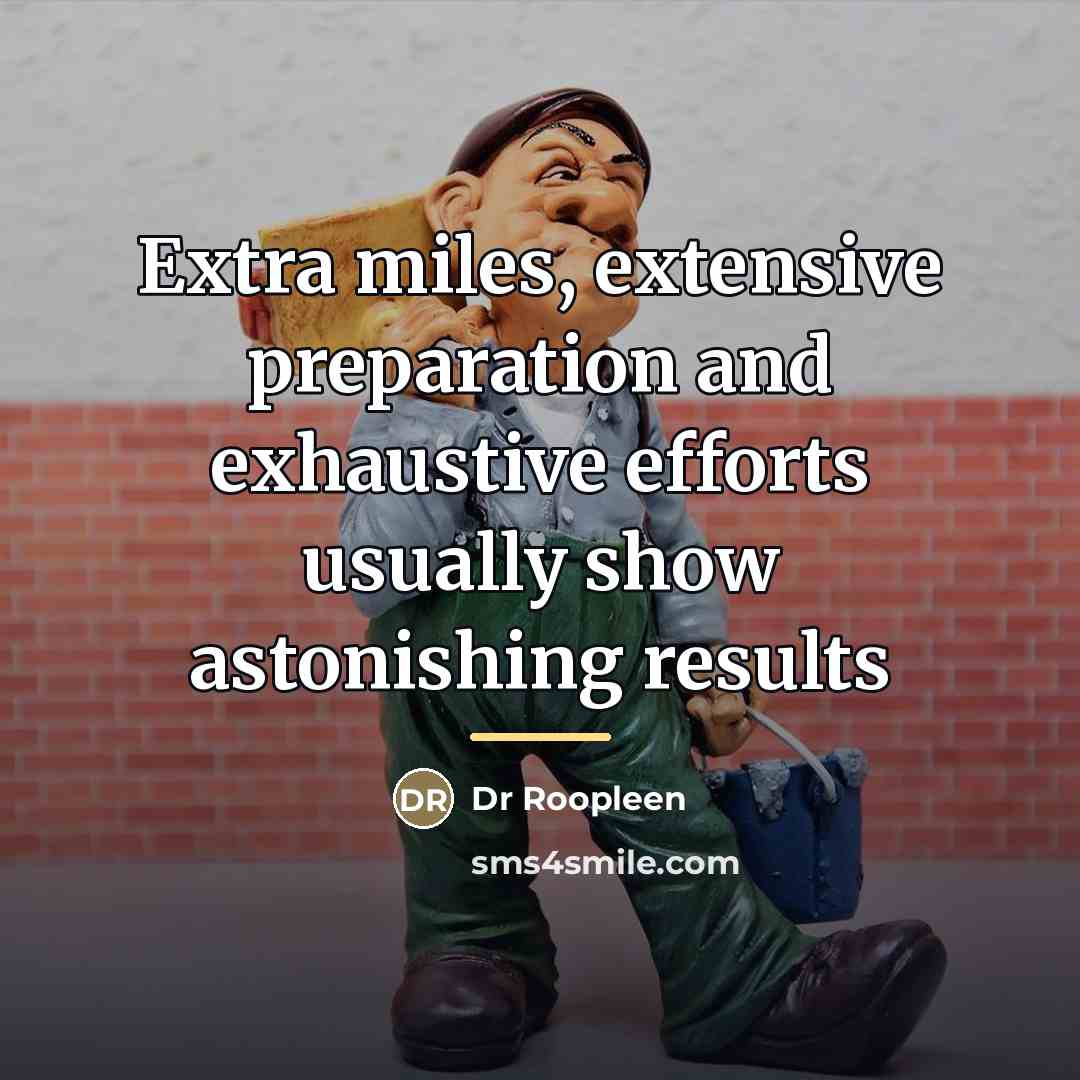 “Extra miles, extensive preparation and exhaustive efforts usually show astonishing…” quote by Dr Roopleen