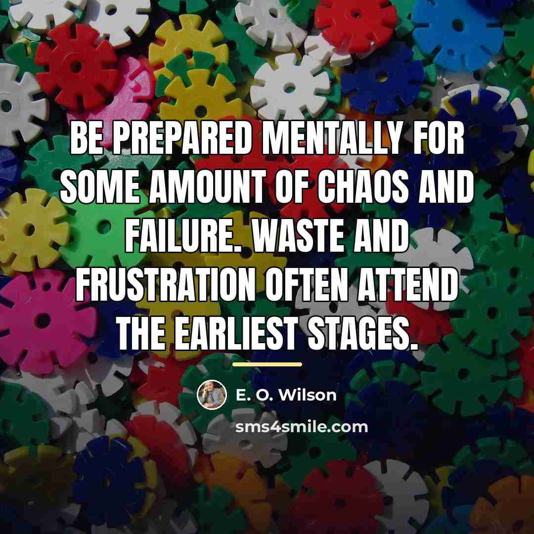 “Be prepared mentally for some amount of chaos and failure.…” quote by E. O. Wilson