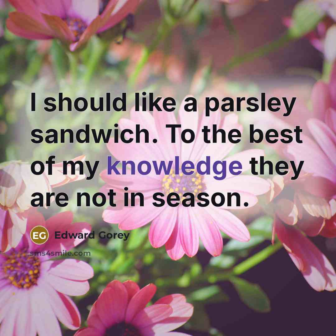 “I should like a parsley sandwich. To the best of…” quote by Edward Gorey