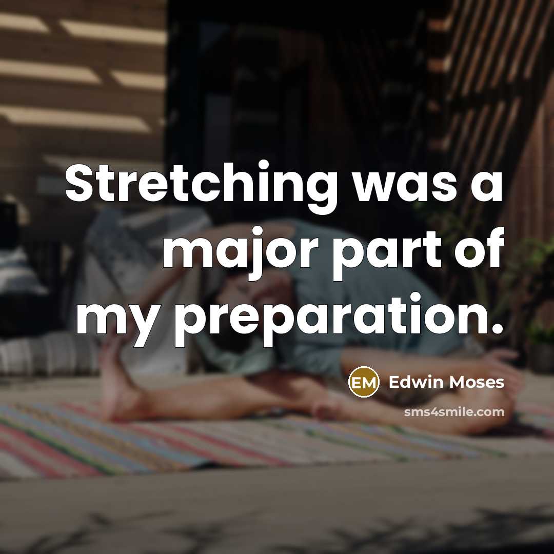 “Stretching was a major part of my preparation.…” quote by Edwin Moses