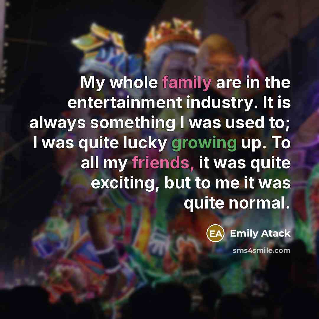 “My whole family are in the entertainment industry. It is…” quote by Emily Atack