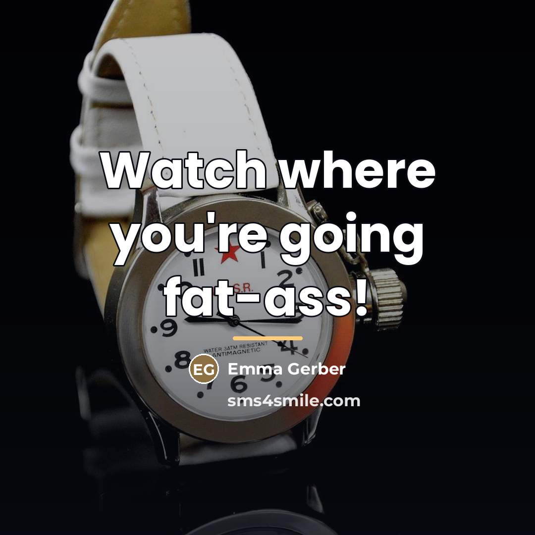 “Watch where you're going fat-ass!…” quote by Emma Gerber